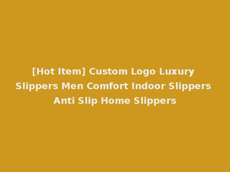 [Hot Item] Custom Logo Luxury Slippers Men Comfort Indoor Slippers Anti Slip Home Slippers