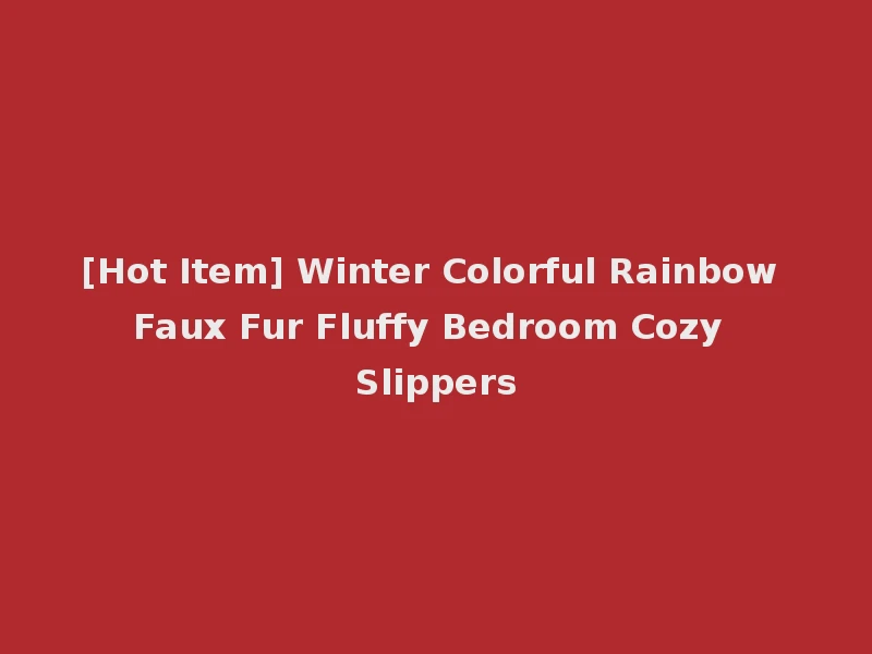 [Hot Item] Winter Colorful Rainbow Faux Fur Fluffy Bedroom Cozy Slippers