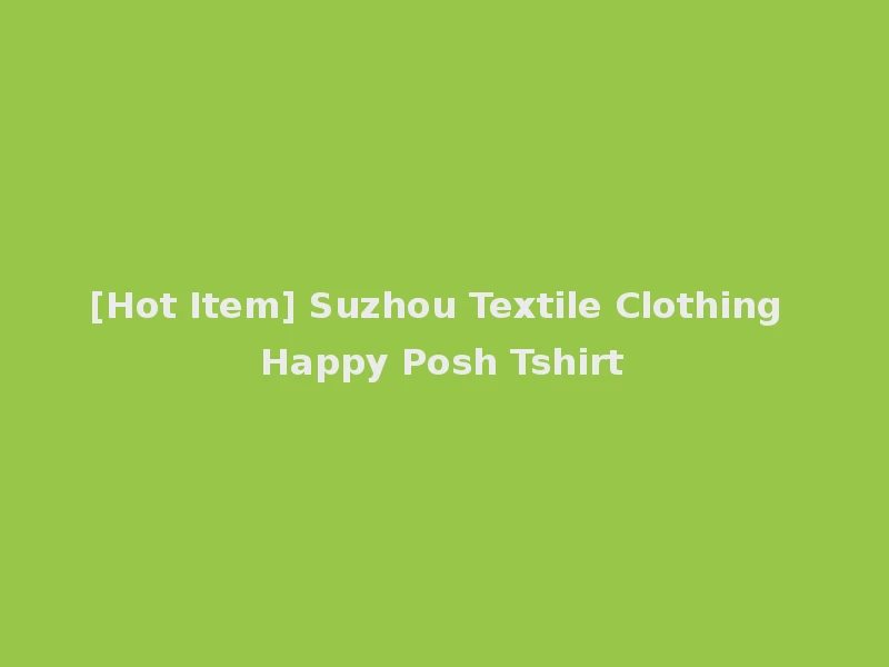 [Hot Item] Suzhou Textile Clothing Happy Posh Tshirt