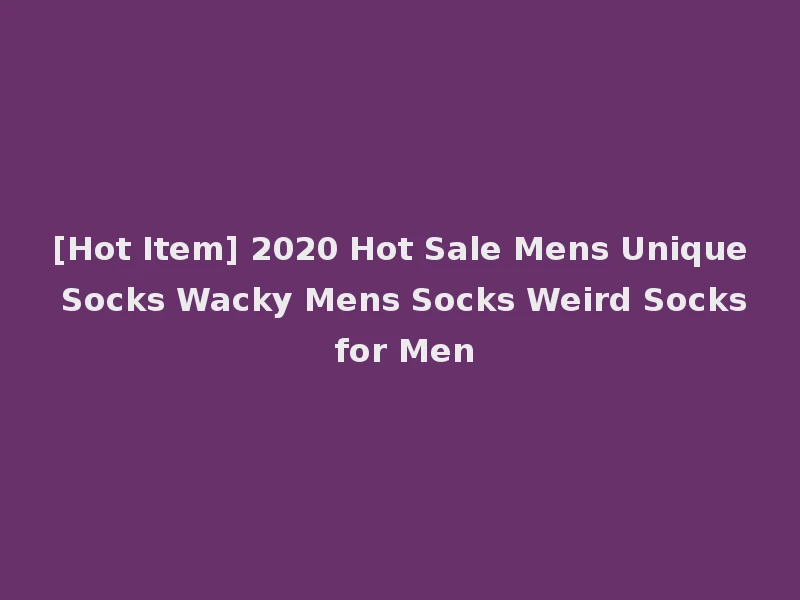 [Hot Item] 2020 Hot Sale Mens Unique Socks Wacky Mens Socks Weird Socks for Men