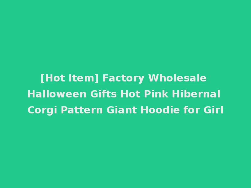 [Hot Item] Factory Wholesale Halloween Gifts Hot Pink Hibernal Corgi Pattern Giant Hoodie for Girl