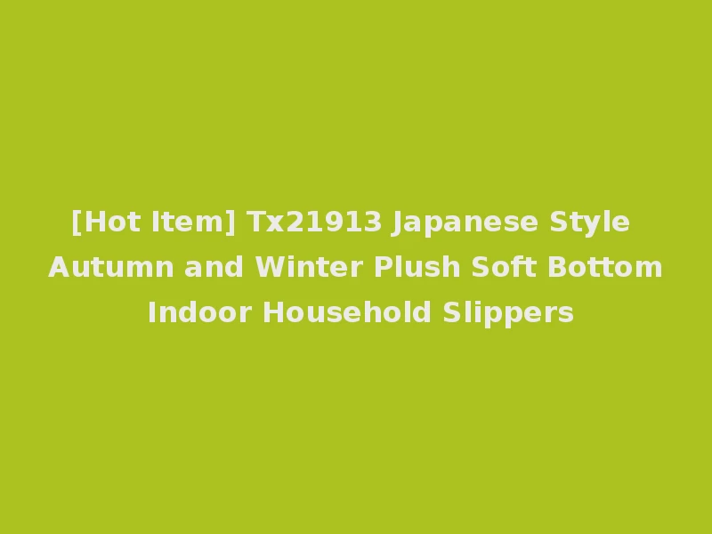 [Hot Item] Tx21913 Japanese Style Autumn and Winter Plush Soft Bottom Indoor Household Slippers