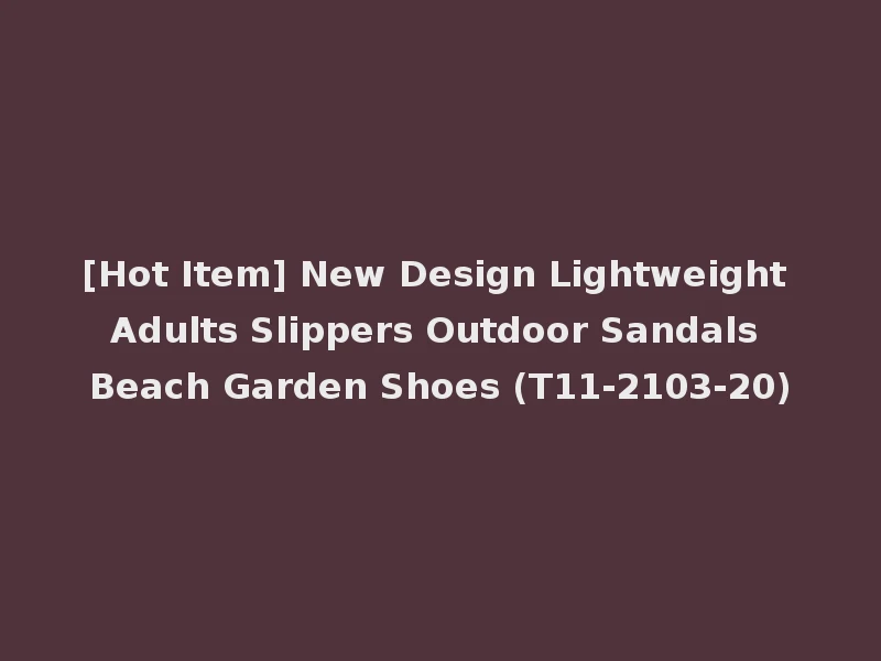 [Hot Item] New Design Lightweight Adults Slippers Outdoor Sandals Beach Garden Shoes (T11-2103-20)