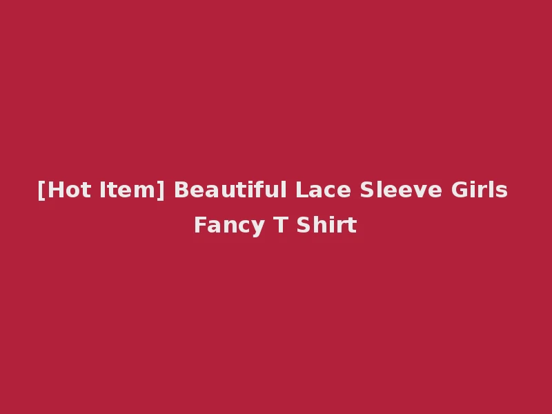 [Hot Item] Beautiful Lace Sleeve Girls Fancy T Shirt