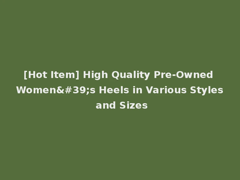 [Hot Item] High Quality Pre-Owned Women's Heels in Various Styles and Sizes