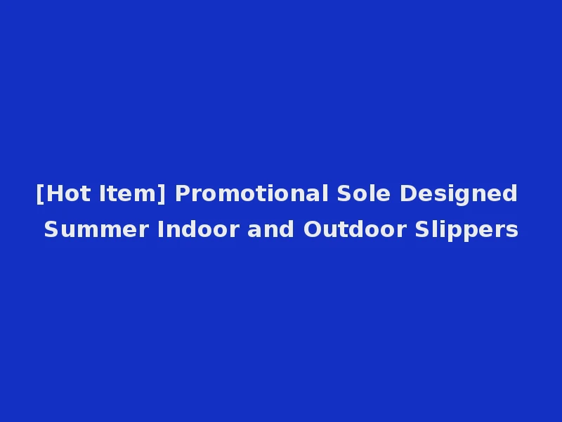 [Hot Item] Promotional Sole Designed Summer Indoor and Outdoor Slippers