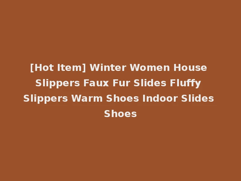 [Hot Item] Winter Women House Slippers Faux Fur Slides Fluffy Slippers Warm Shoes Indoor Slides Shoes