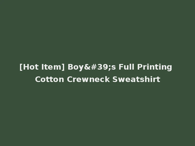 [Hot Item] Boy's Full Printing Cotton Crewneck Sweatshirt
