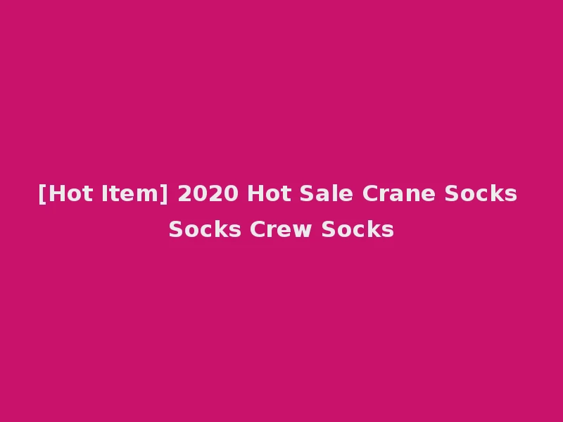 [Hot Item] 2020 Hot Sale Crane Socks Socks Crew Socks