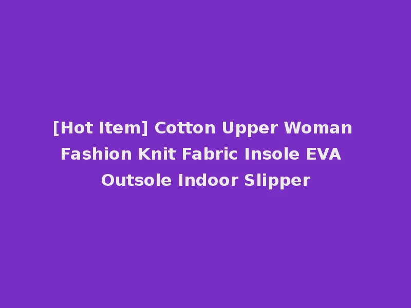 [Hot Item] Cotton Upper Woman Fashion Knit Fabric Insole EVA Outsole Indoor Slipper