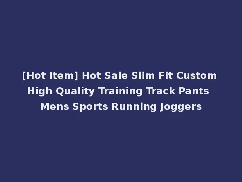 [Hot Item] Hot Sale Slim Fit Custom High Quality Training Track Pants Mens Sports Running Joggers