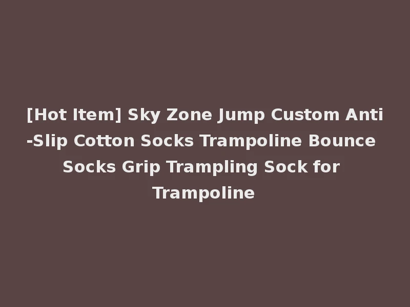 [Hot Item] Sky Zone Jump Custom Anti-Slip Cotton Socks Trampoline Bounce Socks Grip Trampling Sock for Trampoline
