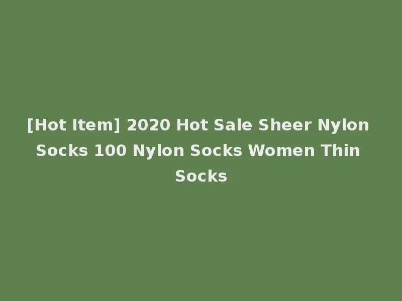 [Hot Item] 2020 Hot Sale Sheer Nylon Socks 100 Nylon Socks Women Thin Socks