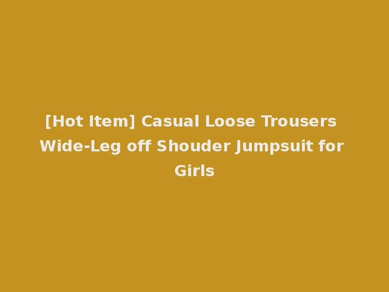 [Hot Item] Casual Loose Trousers Wide-Leg off Shouder Jumpsuit for Girls