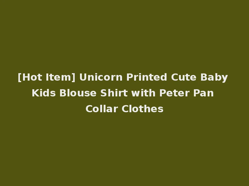 [Hot Item] Unicorn Printed Cute Baby Kids Blouse Shirt with Peter Pan Collar Clothes