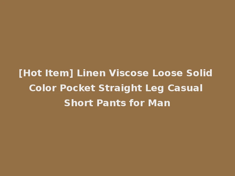 [Hot Item] Linen Viscose Loose Solid Color Pocket Straight Leg Casual Short Pants for Man