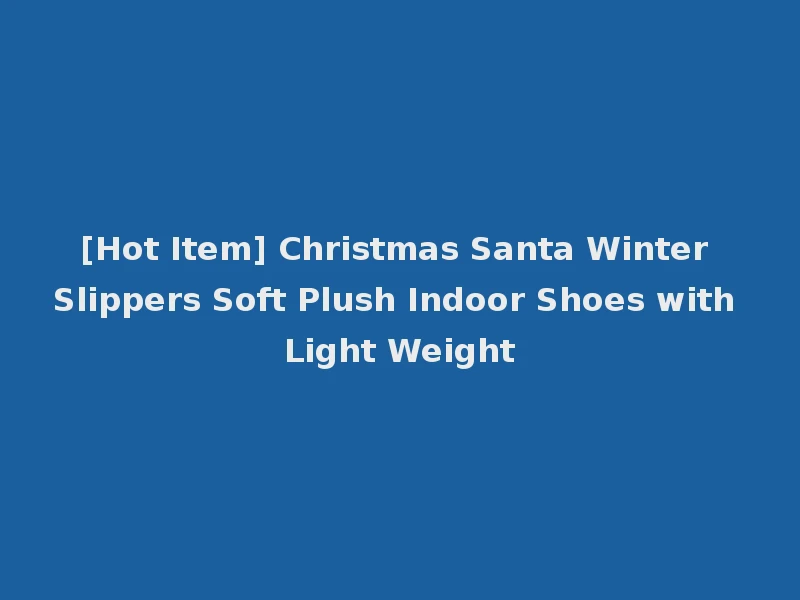[Hot Item] Christmas Santa Winter Slippers Soft Plush Indoor Shoes with Light Weight