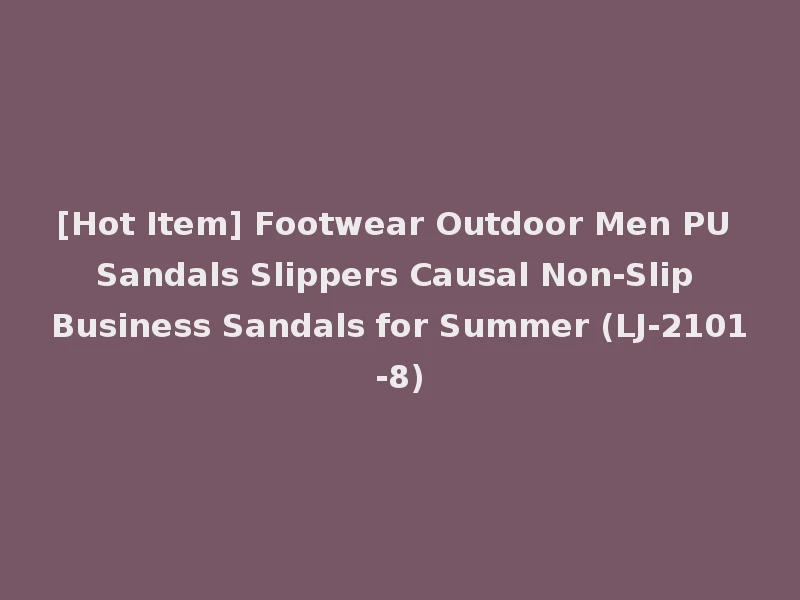 [Hot Item] Footwear Outdoor Men PU Sandals Slippers Causal Non-Slip Business Sandals for Summer (LJ-2101-8)