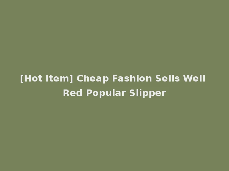 [Hot Item] Cheap Fashion Sells Well Red Popular Slipper
