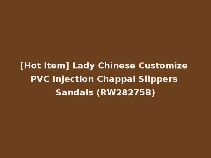 [Hot Item] Lady Chinese Customize PVC Injection Chappal Slippers Sandals (RW28275B)