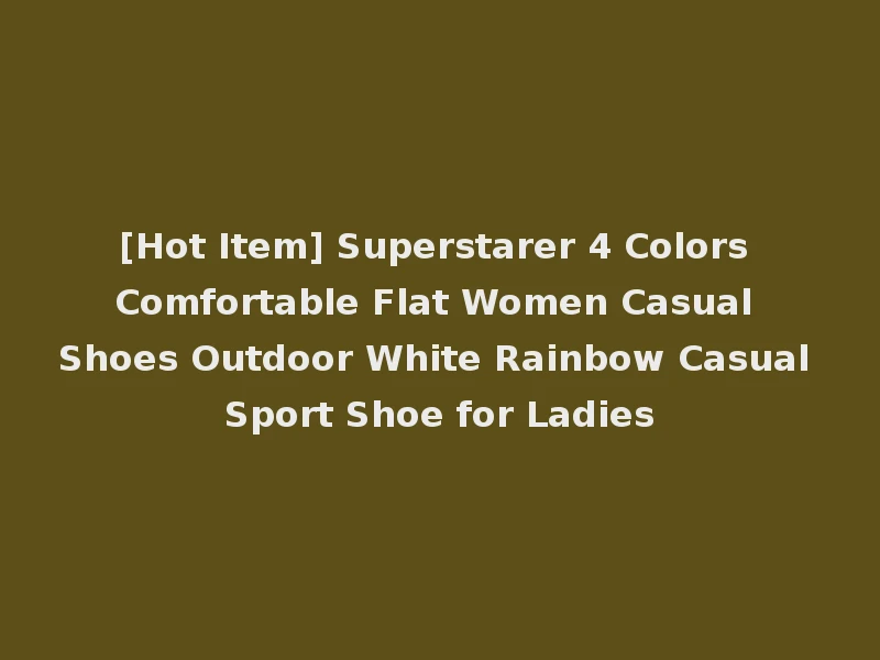 [Hot Item] Superstarer 4 Colors Comfortable Flat Women Casual Shoes Outdoor White Rainbow Casual Sport Shoe for Ladies