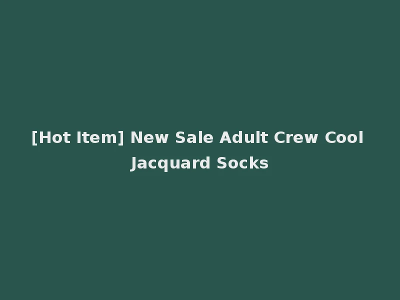 [Hot Item] New Sale Adult Crew Cool Jacquard Socks