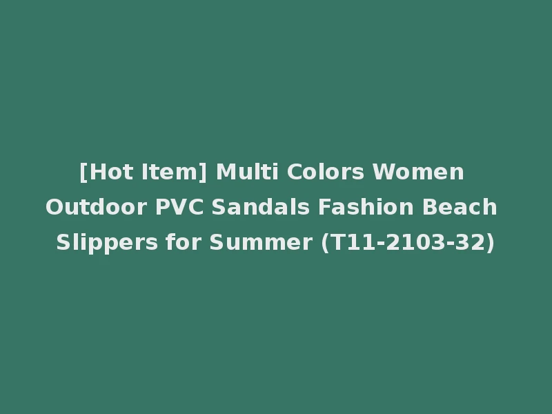 [Hot Item] Multi Colors Women Outdoor PVC Sandals Fashion Beach Slippers for Summer (T11-2103-32)