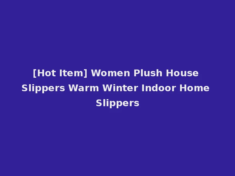 [Hot Item] Women Plush House Slippers Warm Winter Indoor Home Slippers