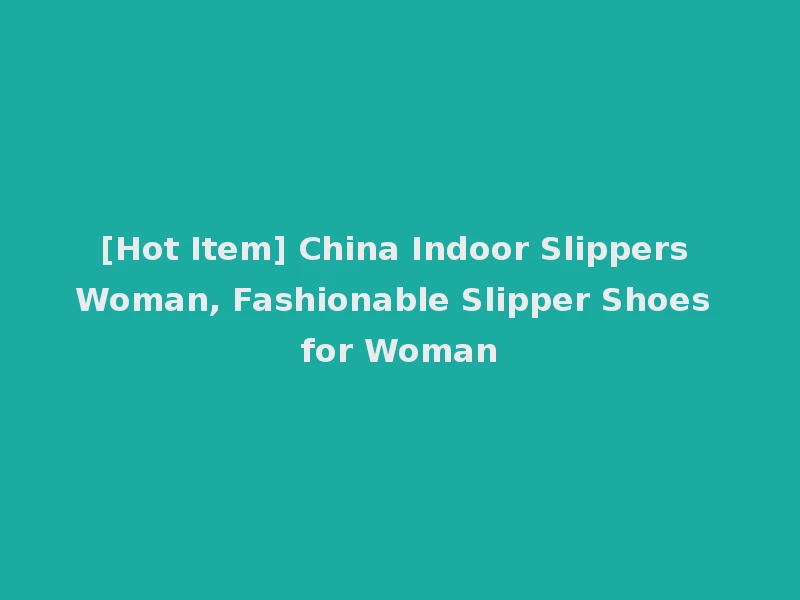 [Hot Item] China Indoor Slippers Woman, Fashionable Slipper Shoes for Woman