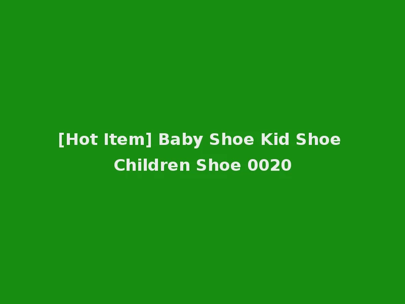 [Hot Item] Baby Shoe Kid Shoe Children Shoe 0020