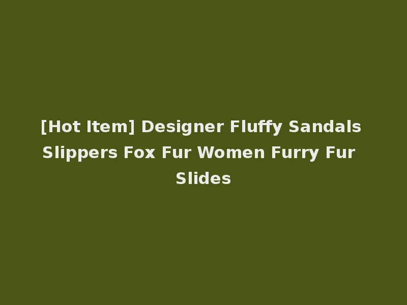 [Hot Item] Designer Fluffy Sandals Slippers Fox Fur Women Furry Fur Slides