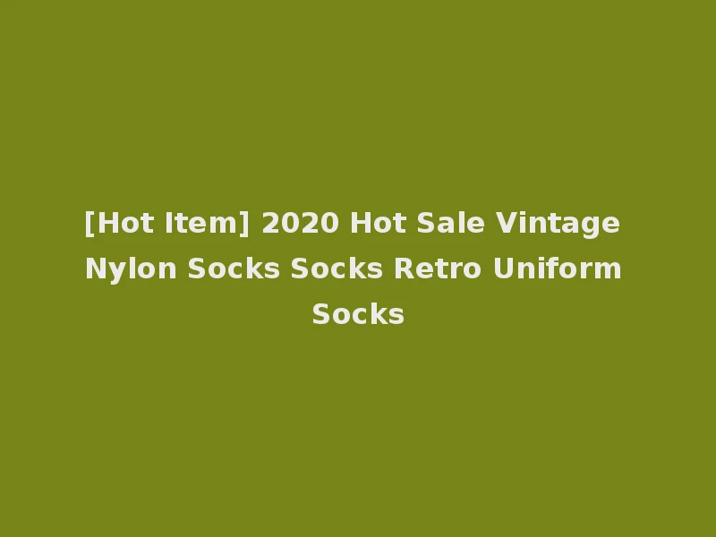 [Hot Item] 2020 Hot Sale Vintage Nylon Socks Socks Retro Uniform Socks