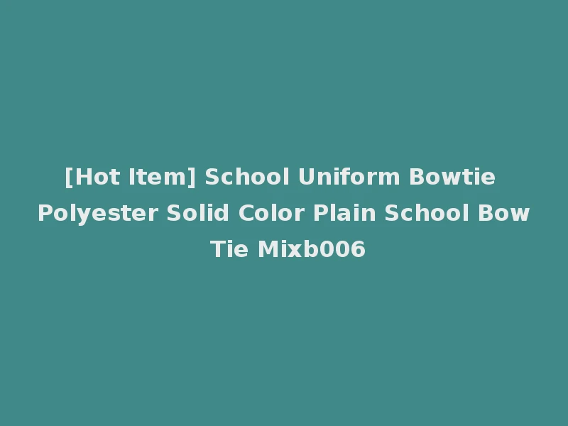 [Hot Item] School Uniform Bowtie Polyester Solid Color Plain School Bow Tie Mixb006