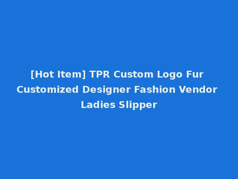 [Hot Item] TPR Custom Logo Fur Customized Designer Fashion Vendor Ladies Slipper