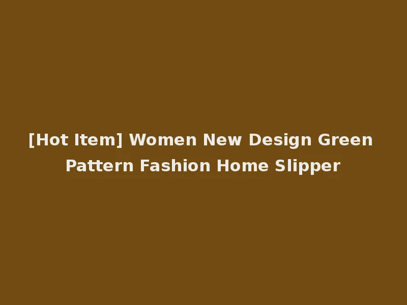 [Hot Item] Women New Design Green Pattern Fashion Home Slipper