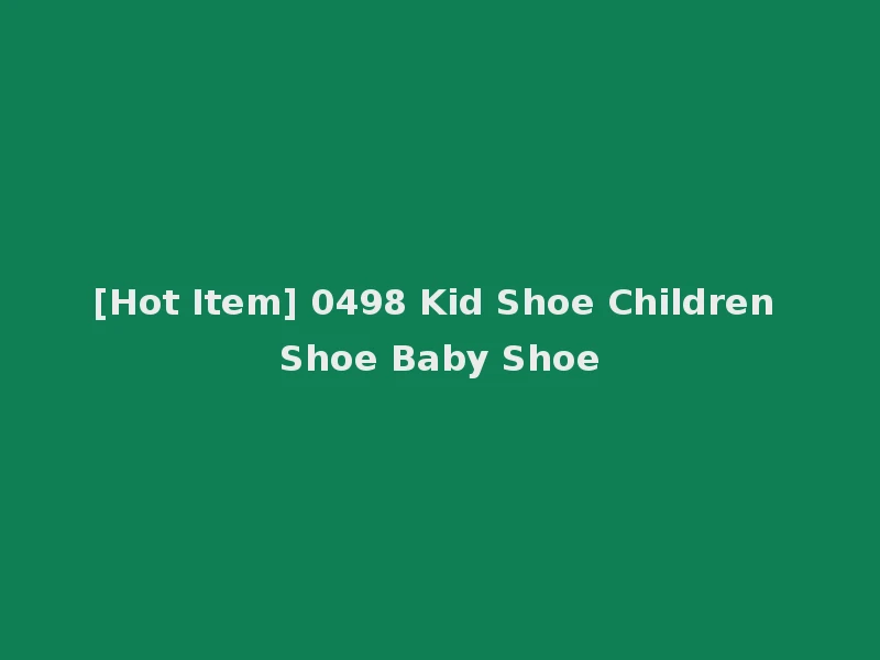[Hot Item] 0498 Kid Shoe Children Shoe Baby Shoe
