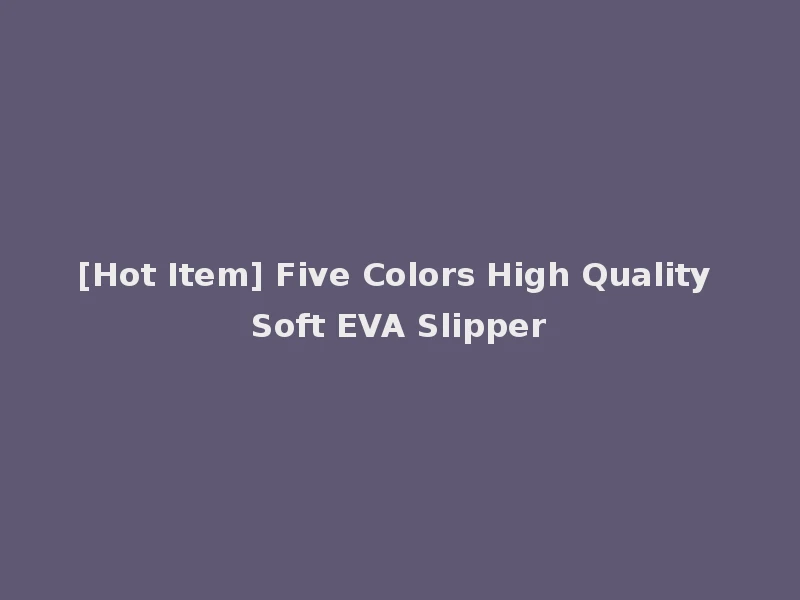 [Hot Item] Five Colors High Quality Soft EVA Slipper