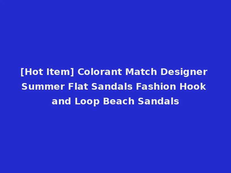 [Hot Item] Colorant Match Designer Summer Flat Sandals Fashion Hook and Loop Beach Sandals