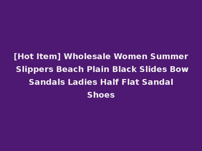 [Hot Item] Wholesale Women Summer Slippers Beach Plain Black Slides Bow Sandals Ladies Half Flat Sandal Shoes