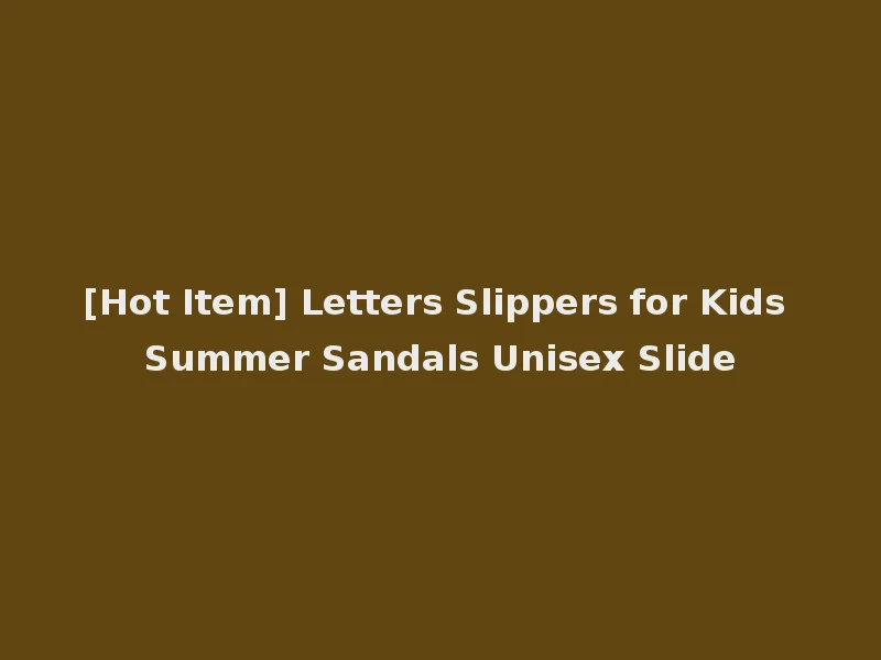 [Hot Item] Letters Slippers for Kids Summer Sandals Unisex Slide