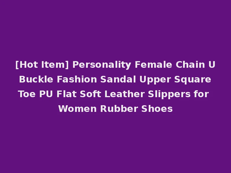 [Hot Item] Personality Female Chain U Buckle Fashion Sandal Upper Square Toe PU Flat Soft Leather Slippers for Women Rubber Shoes