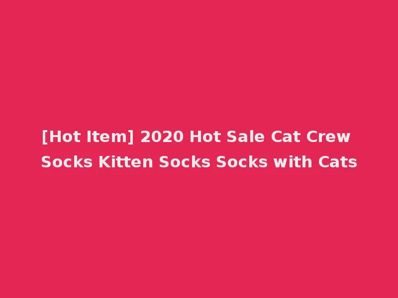 [Hot Item] 2020 Hot Sale Cat Crew Socks Kitten Socks Socks with Cats