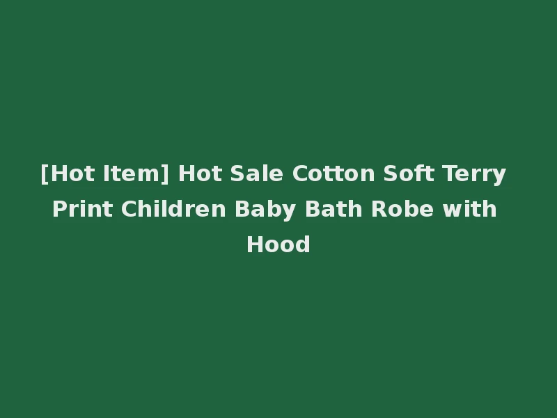 [Hot Item] Hot Sale Cotton Soft Terry Print Children Baby Bath Robe with Hood
