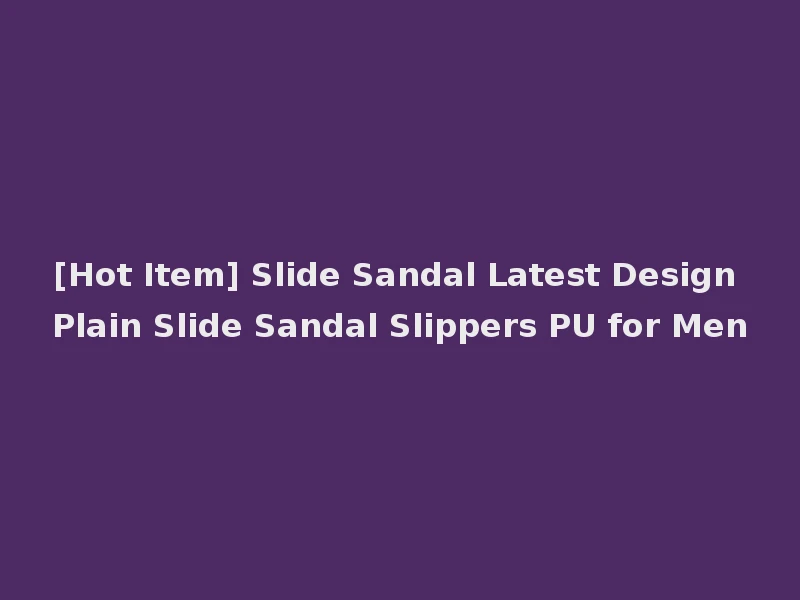 [Hot Item] Slide Sandal Latest Design Plain Slide Sandal Slippers PU for Men