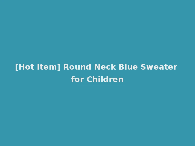 [Hot Item] Round Neck Blue Sweater for Children