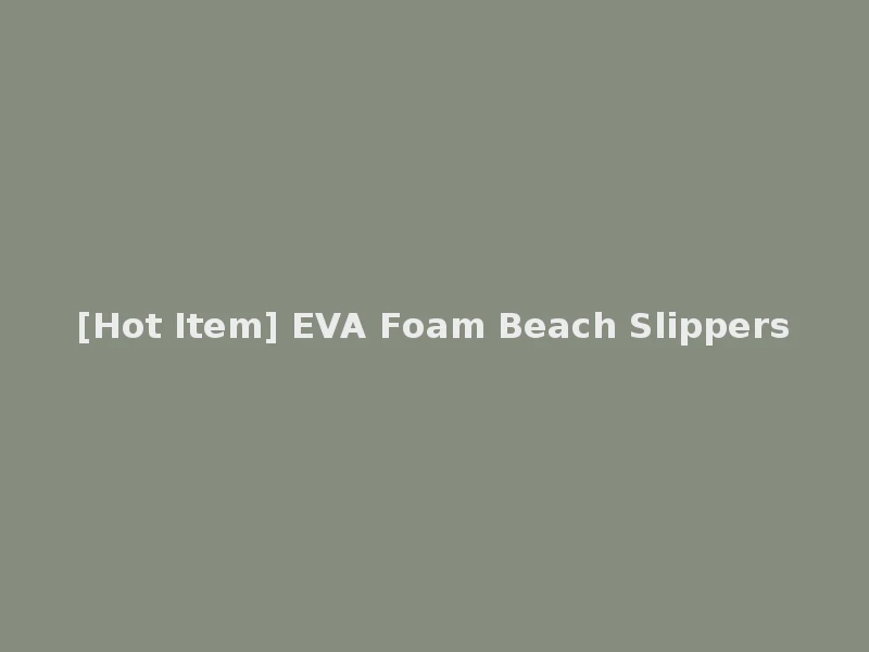 [Hot Item] EVA Foam Beach Slippers