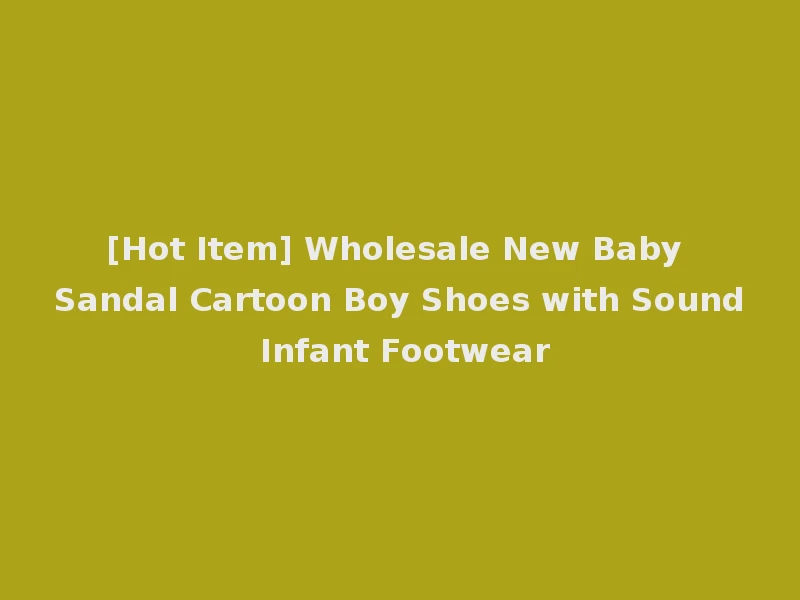 [Hot Item] Wholesale New Baby Sandal Cartoon Boy Shoes with Sound Infant Footwear