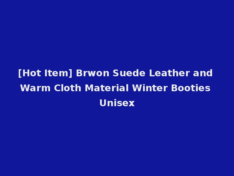 [Hot Item] Brwon Suede Leather and Warm Cloth Material Winter Booties Unisex