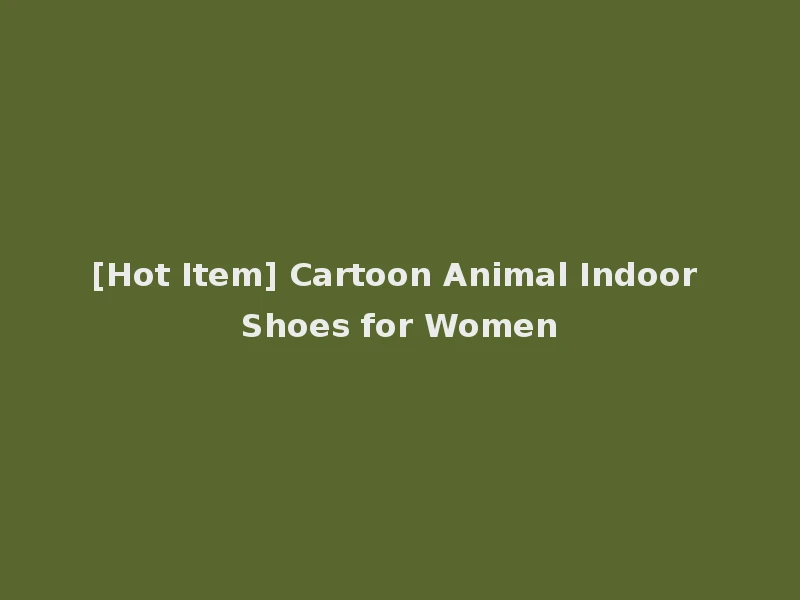 [Hot Item] Cartoon Animal Indoor Shoes for Women