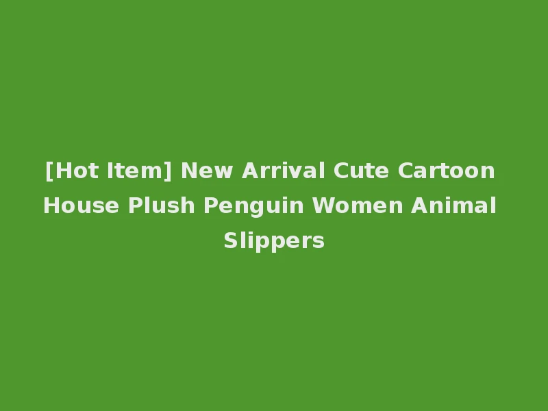 [Hot Item] New Arrival Cute Cartoon House Plush Penguin Women Animal Slippers